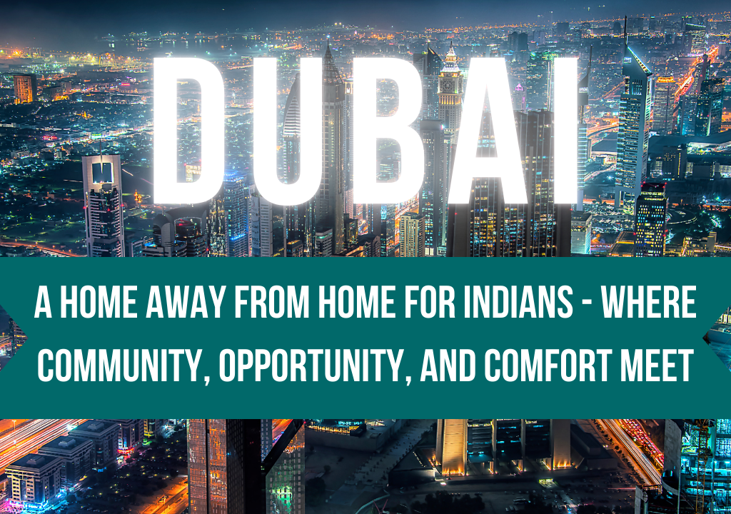 Dubai: A Home Away from Home for Indians - Where Community, Opportunity, and Comfort Meet