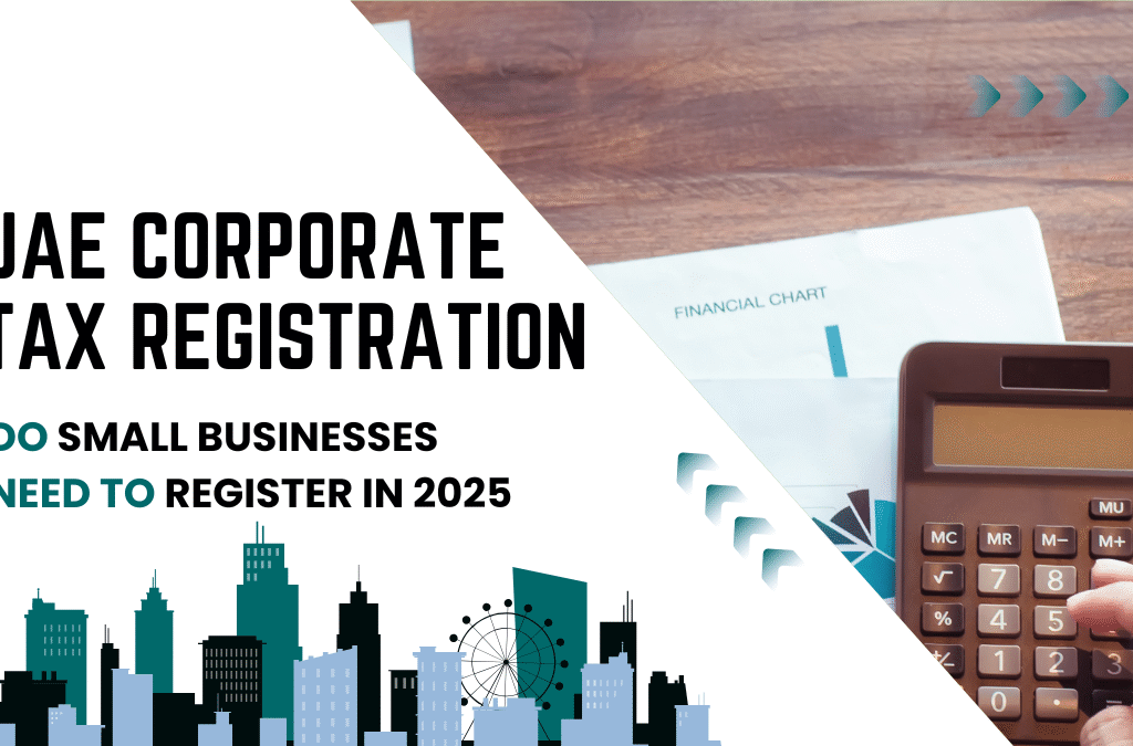UAE Corporate Tax Registration Do Small Businesses Need to Register in 2025