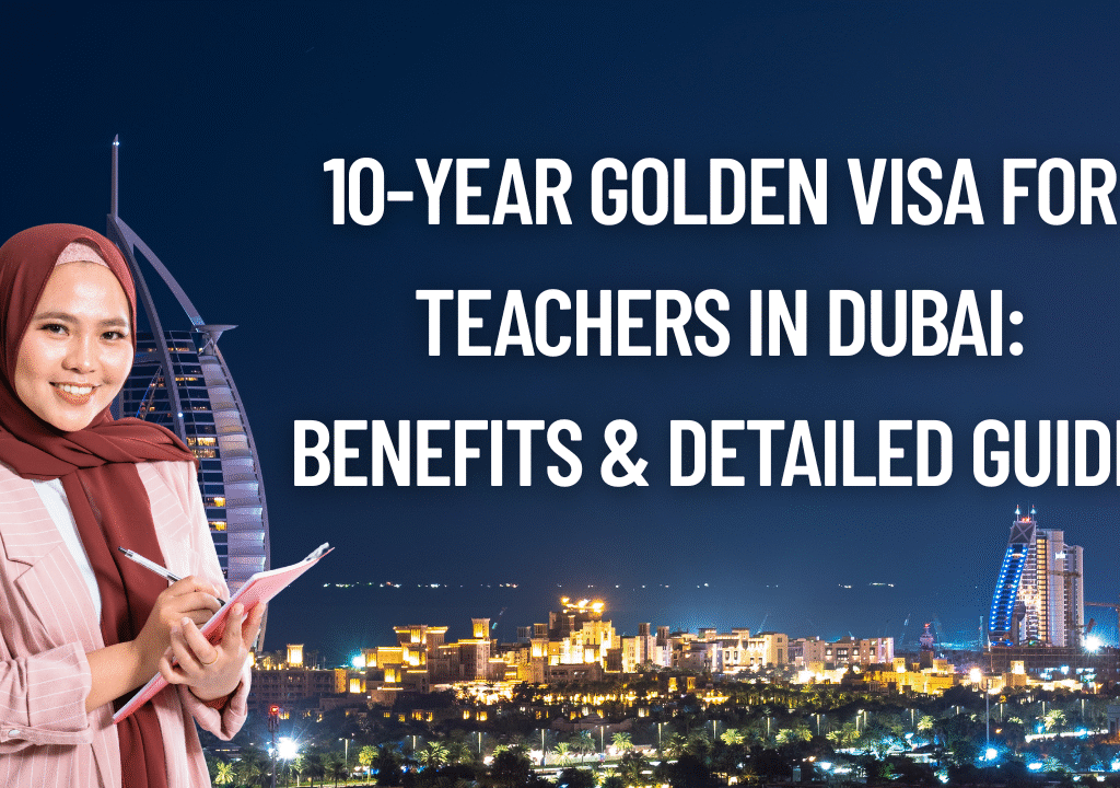 10-Year Golden Visa for Teachers in Dubai Benefits & Detailed Guide