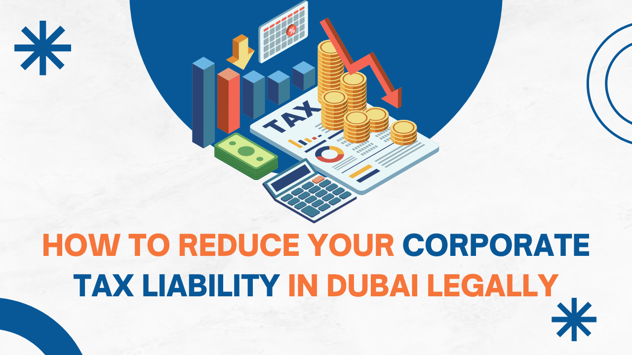 How to Reduce Your Corporate Tax Liability in Dubai Legally