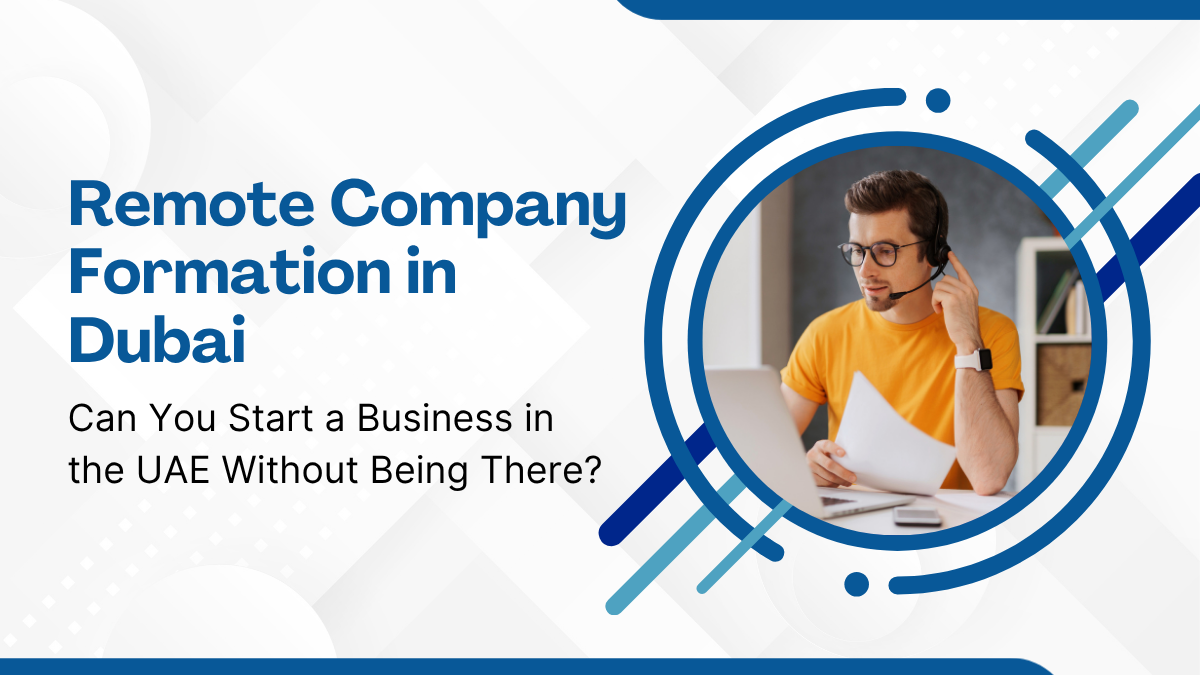 Remote Company Formation in Dubai Can You Start a Business in the UAE Without Being There