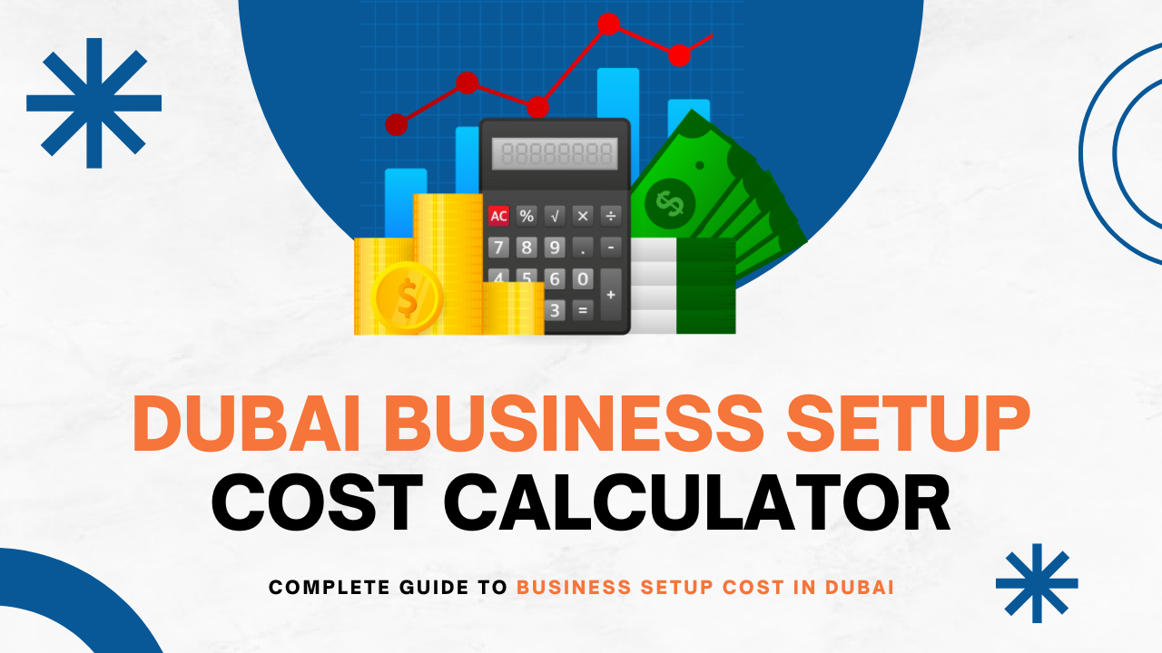 Complete Guide to Business Setup Cost in Dubai Everything You Need to Know with Dubai Business Setup Cost Calculator