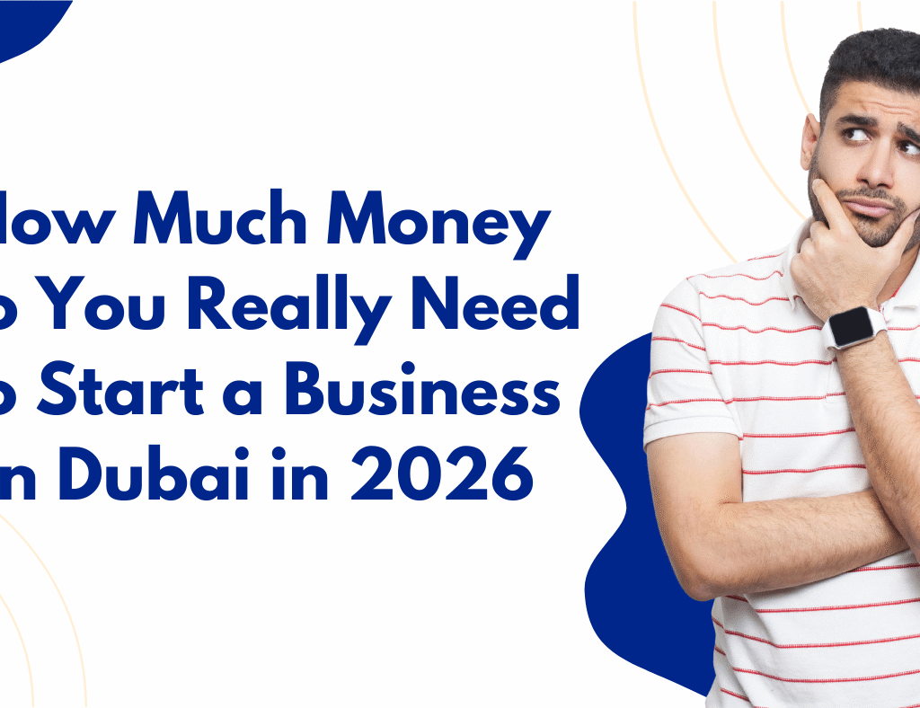 How Much Money Do You Really Need to Start a Business in Dubai in 2026