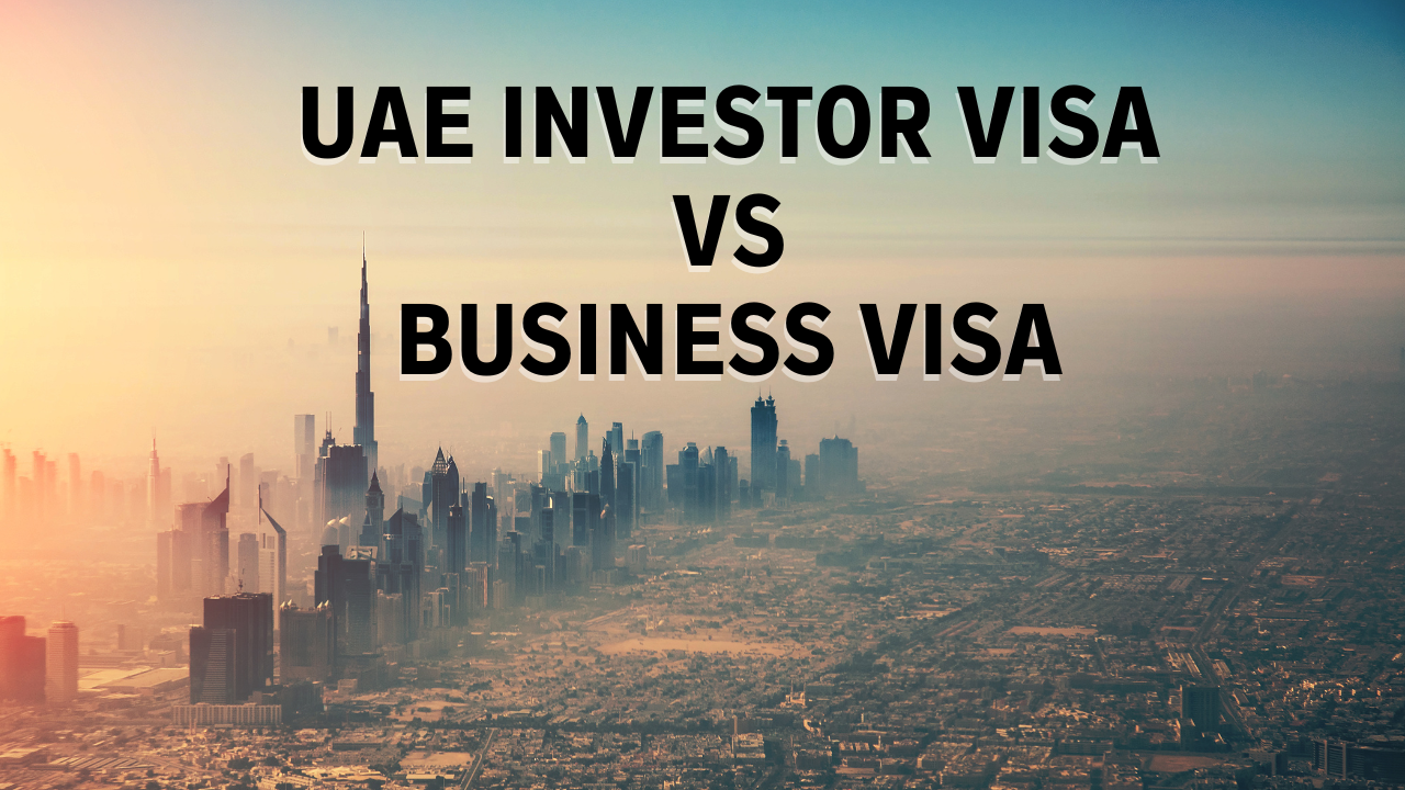 UAE Investor Visa vs Business Visa What Is Right for You in 2026