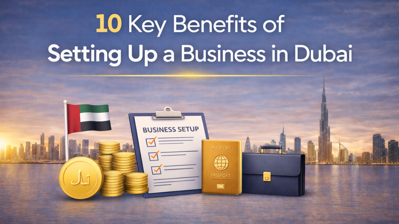 Blog Categories 33 10 Key Benefits of Setting Up a Business in Dubai- The Complete 2026 Guide