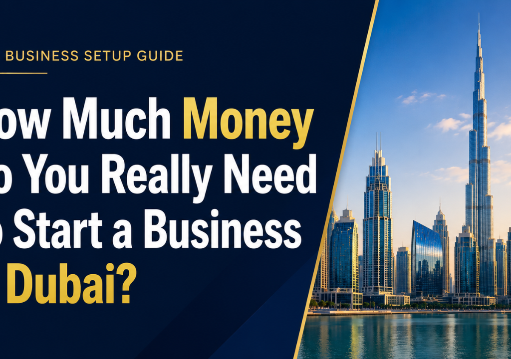 How Much Money Do You Really Need to Start a Business in Dubai in 2026?