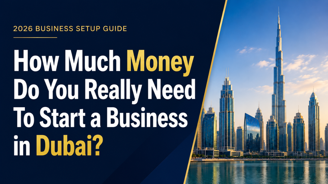How Much Money Do You Really Need to Start a Business in Dubai in 2026?
