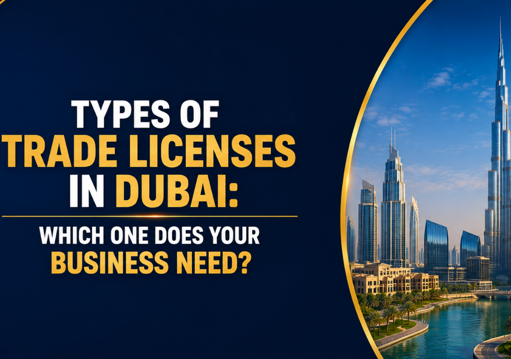 Types of Trade Licenses in Dubai- Which One Does Your Business Need?